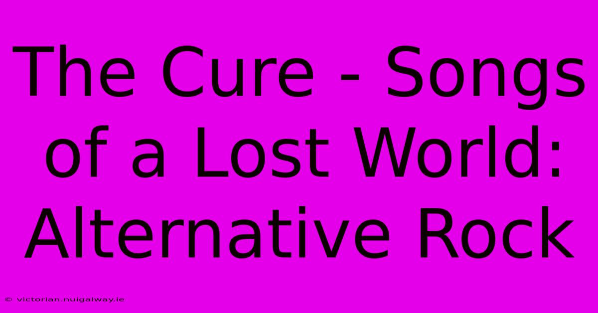 The Cure - Songs Of A Lost World: Alternative Rock