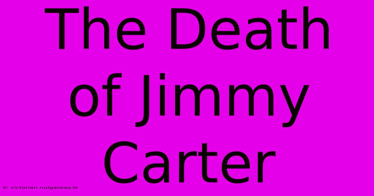 The Death Of Jimmy Carter