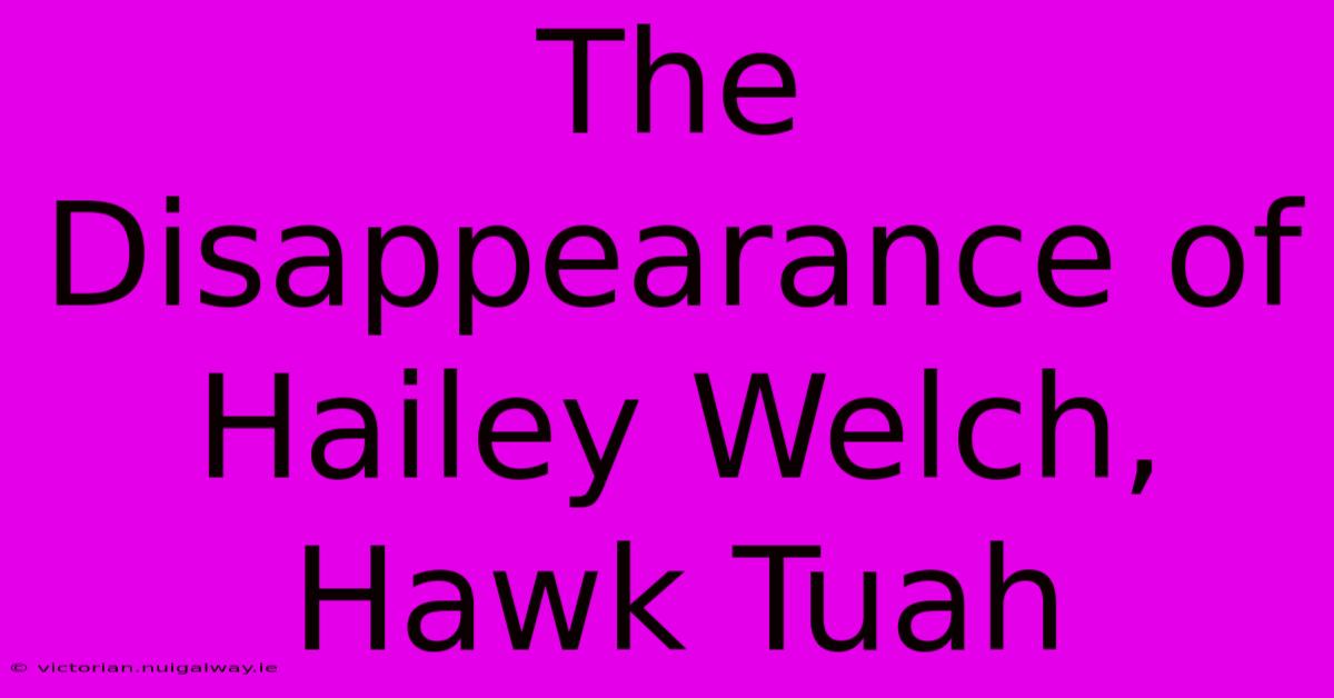 The Disappearance Of Hailey Welch, Hawk Tuah