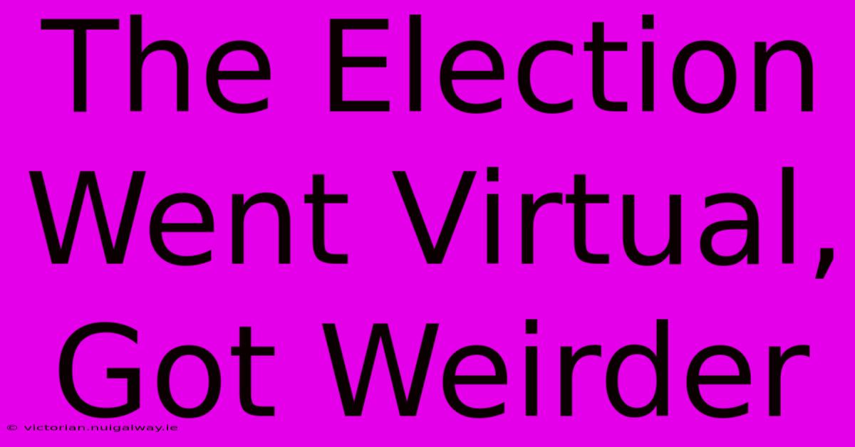 The Election Went Virtual, Got Weirder