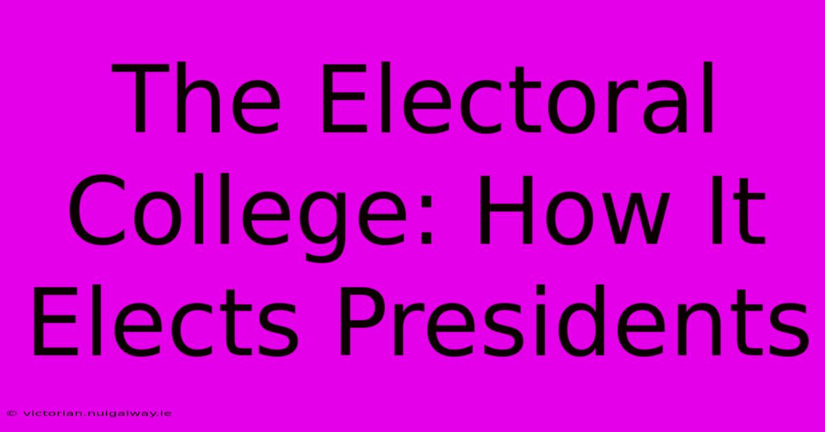 The Electoral College: How It Elects Presidents