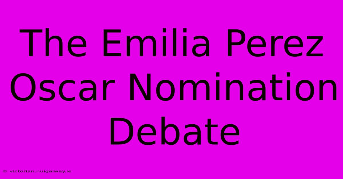 The Emilia Perez Oscar Nomination Debate