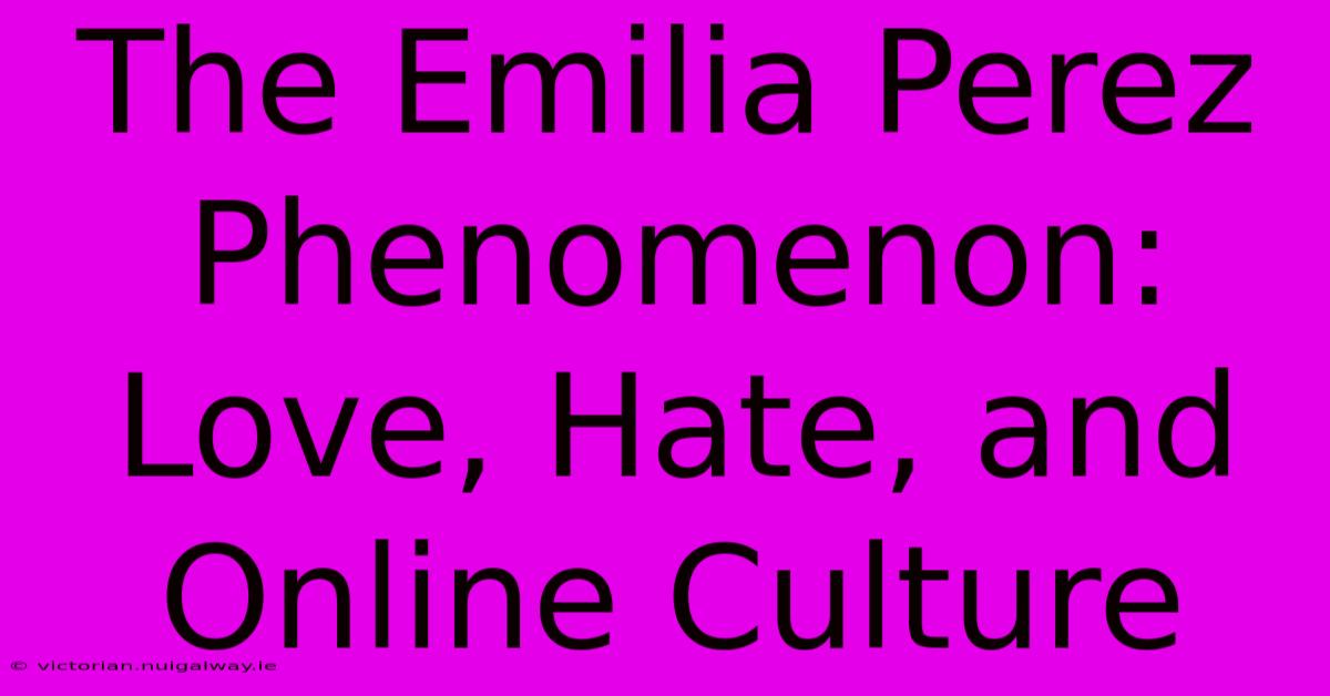 The Emilia Perez Phenomenon: Love, Hate, And Online Culture