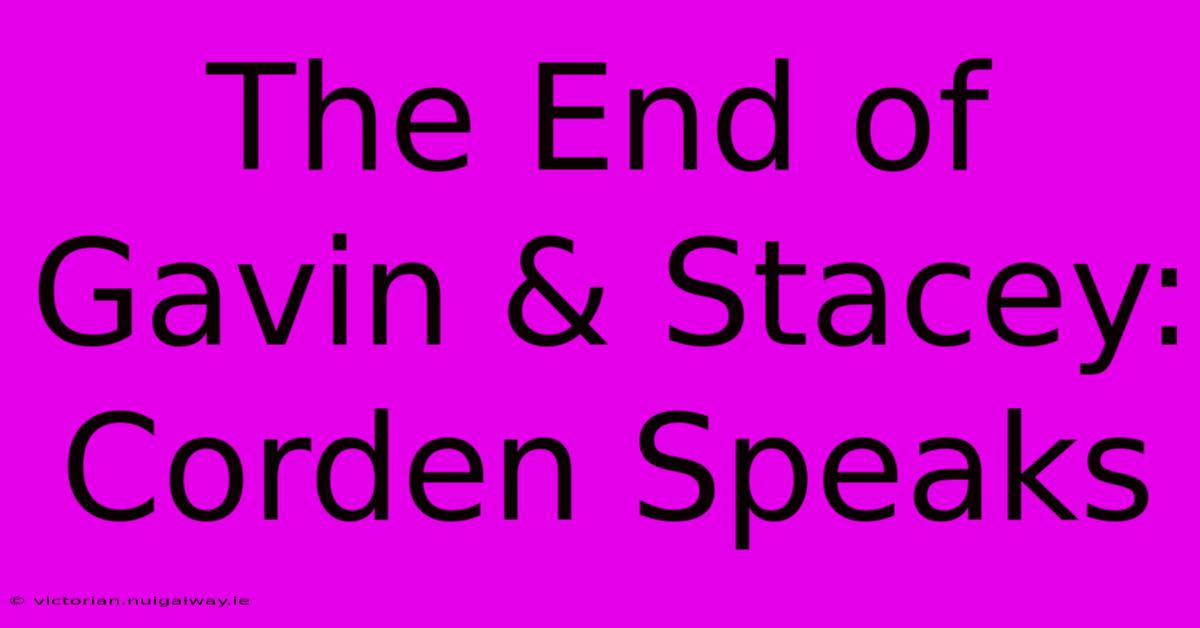 The End Of Gavin & Stacey: Corden Speaks