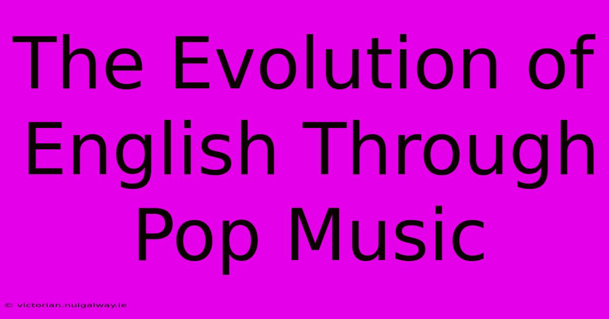 The Evolution Of English Through Pop Music 