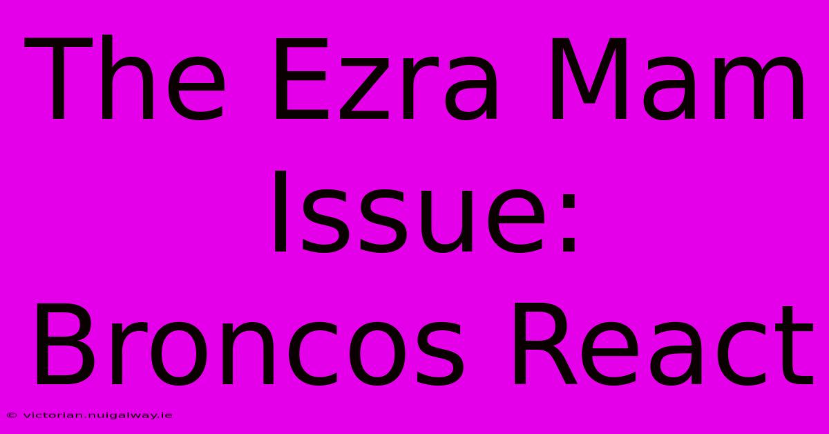 The Ezra Mam Issue: Broncos React