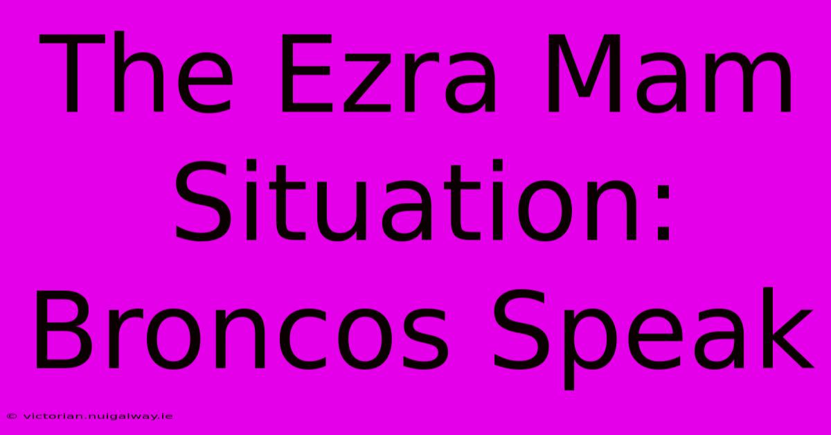 The Ezra Mam Situation: Broncos Speak