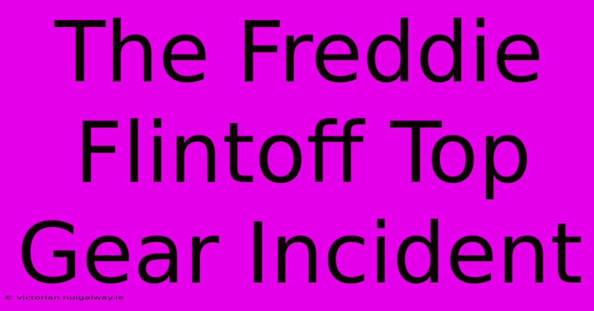 The Freddie Flintoff Top Gear Incident