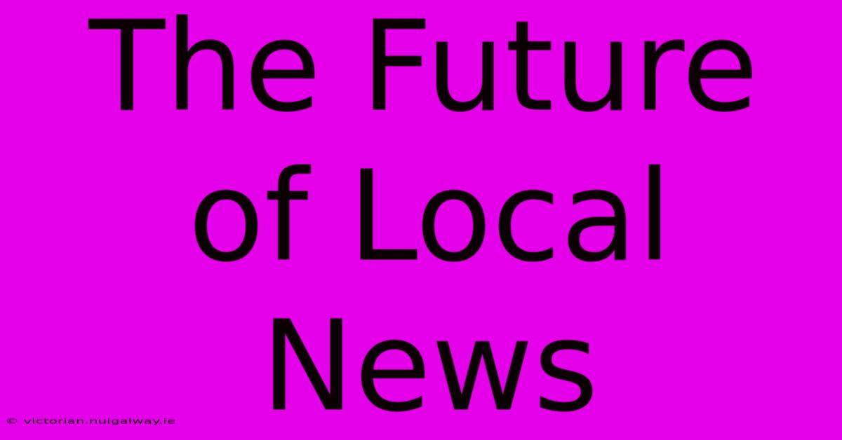 The Future Of Local News