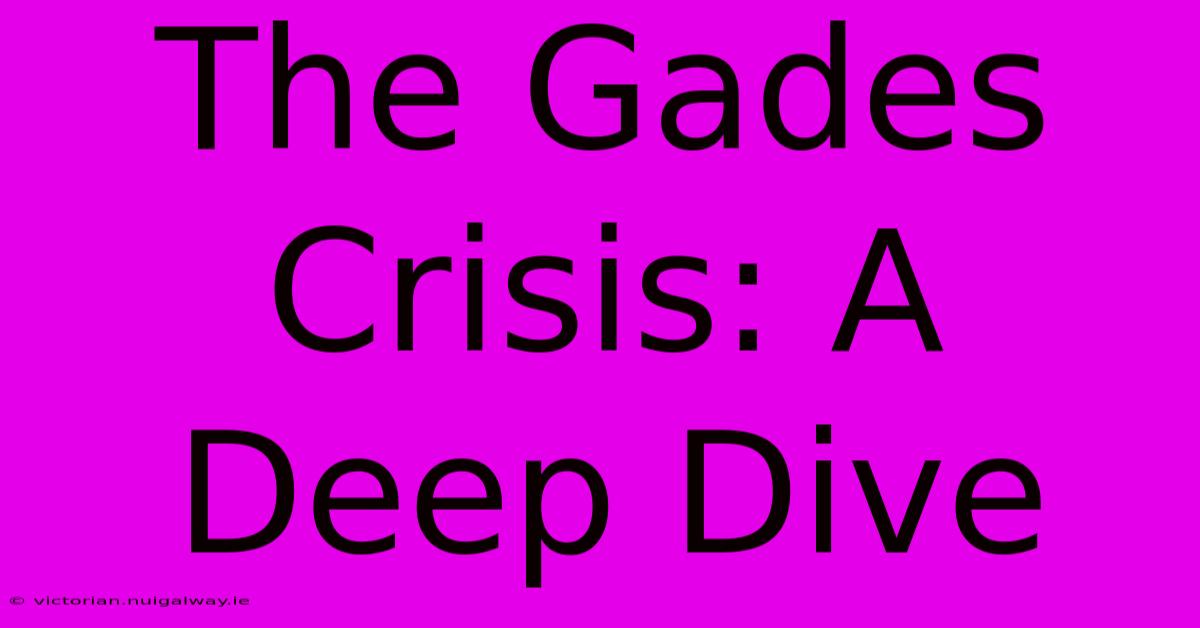 The Gades Crisis: A Deep Dive