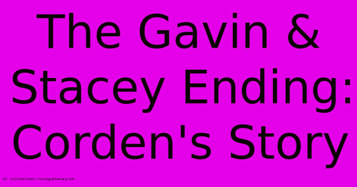 The Gavin & Stacey Ending: Corden's Story