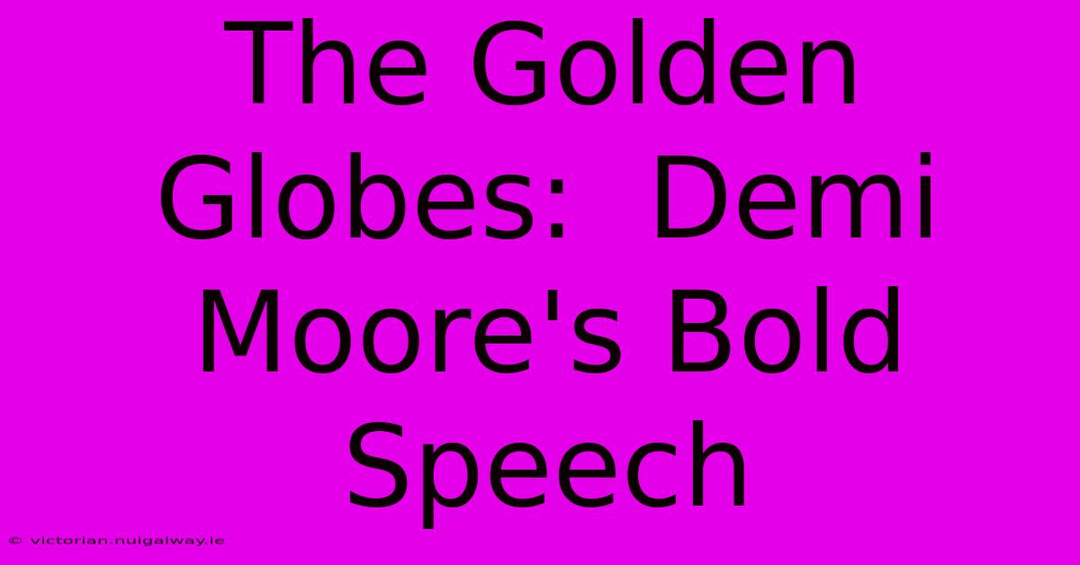 The Golden Globes:  Demi Moore's Bold Speech