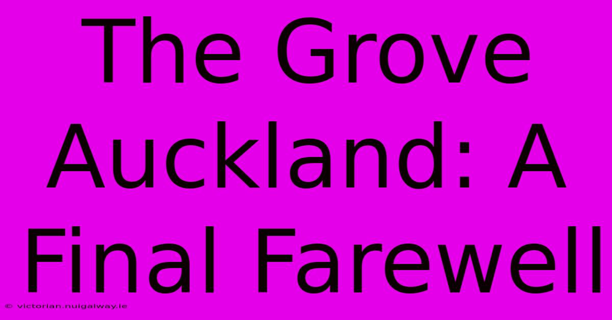 The Grove Auckland: A Final Farewell