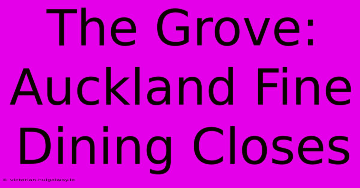 The Grove: Auckland Fine Dining Closes