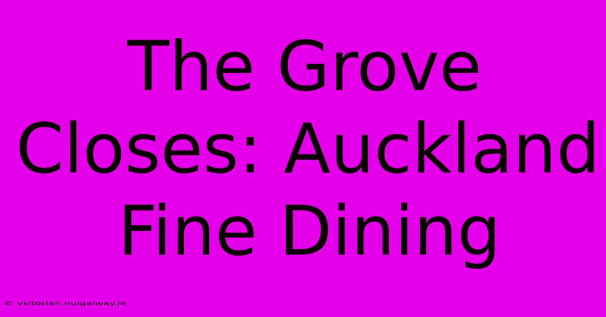 The Grove Closes: Auckland Fine Dining