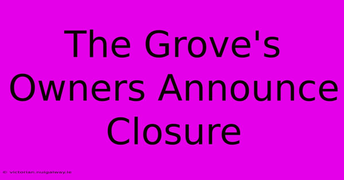 The Grove's Owners Announce Closure