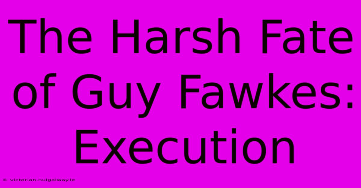 The Harsh Fate Of Guy Fawkes: Execution