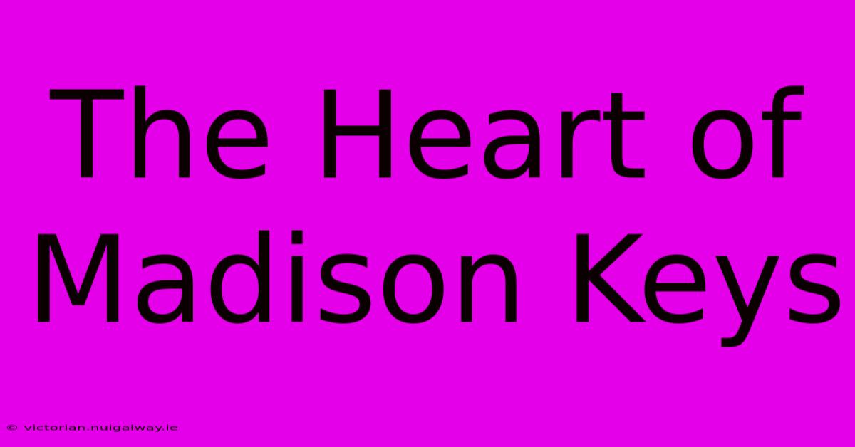 The Heart Of Madison Keys