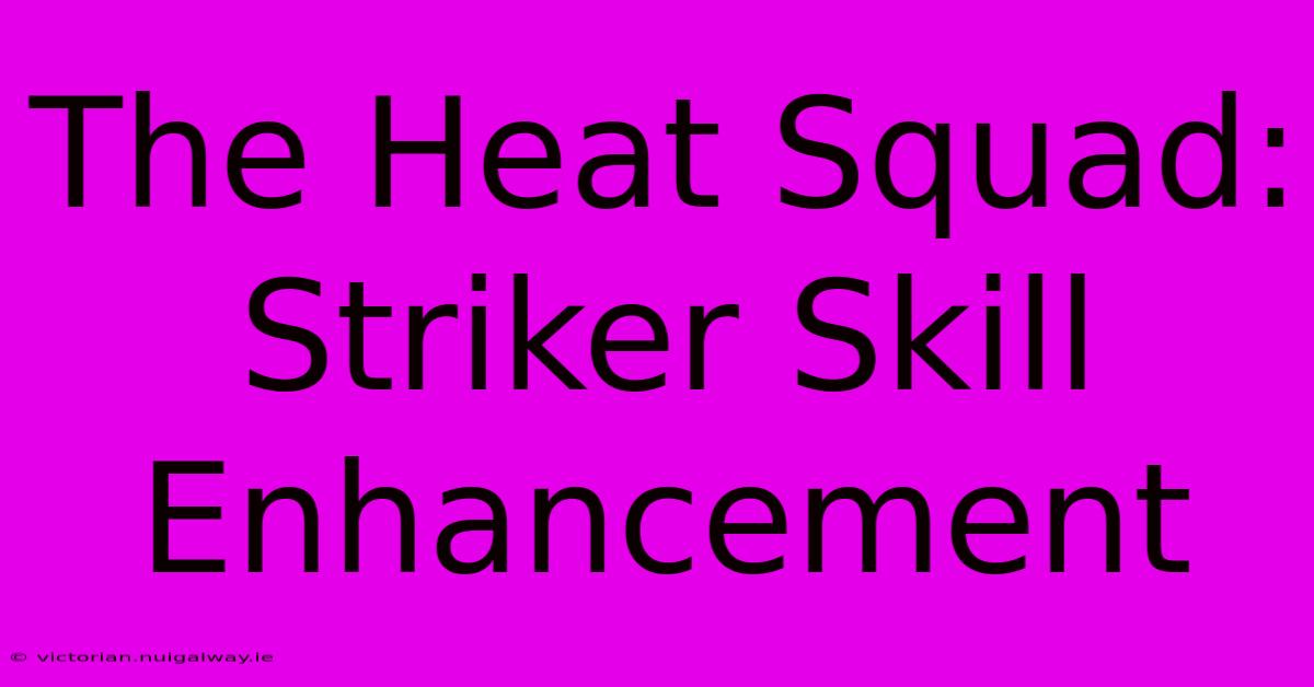 The Heat Squad: Striker Skill Enhancement