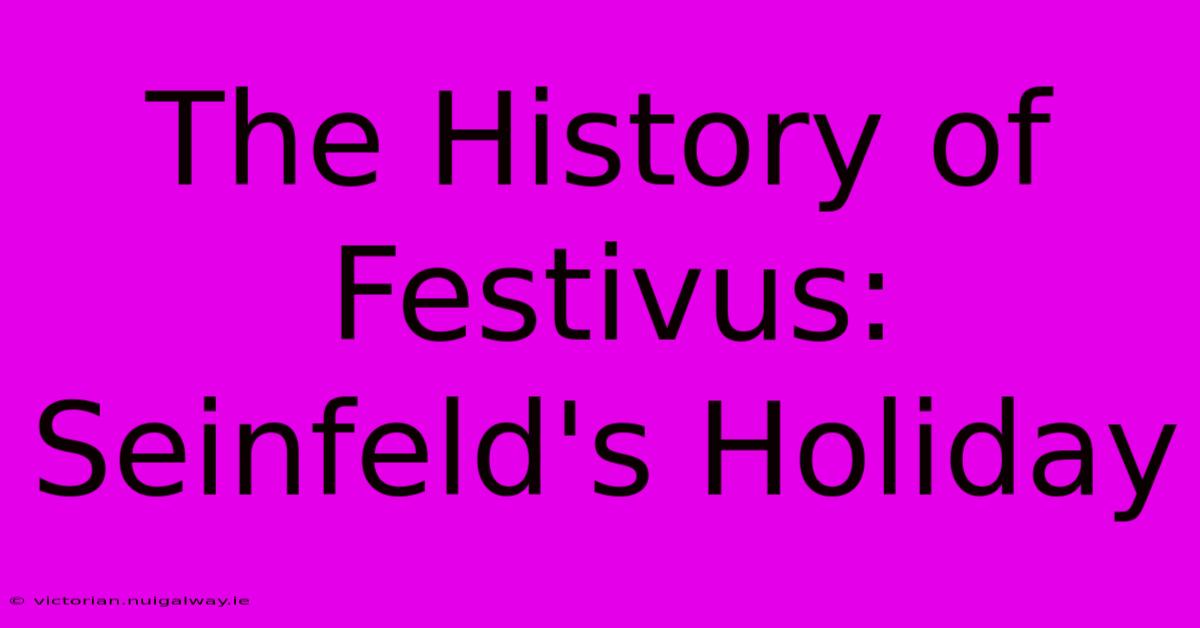 The History Of Festivus: Seinfeld's Holiday