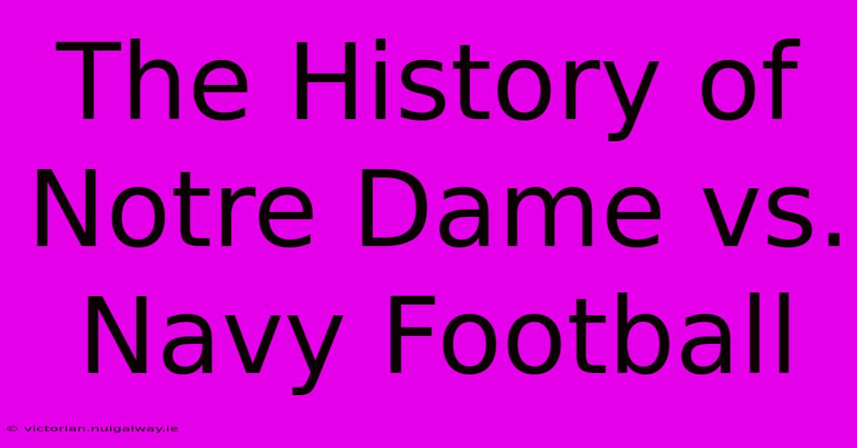 The History Of Notre Dame Vs. Navy Football