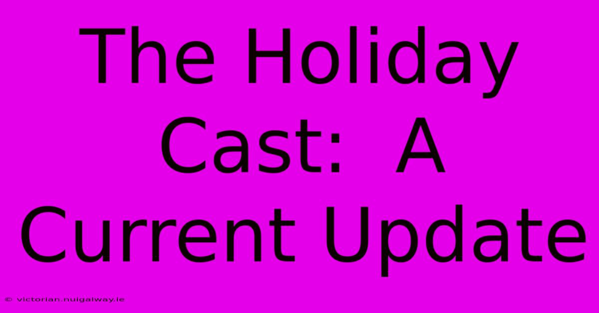 The Holiday Cast:  A Current Update