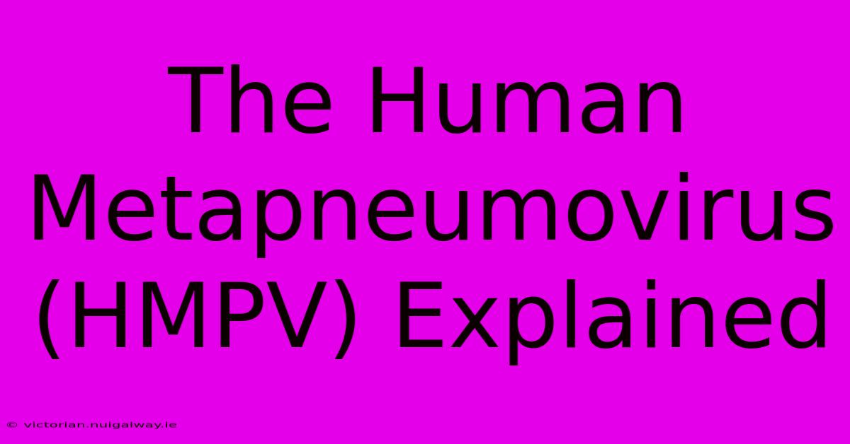 The Human Metapneumovirus (HMPV) Explained