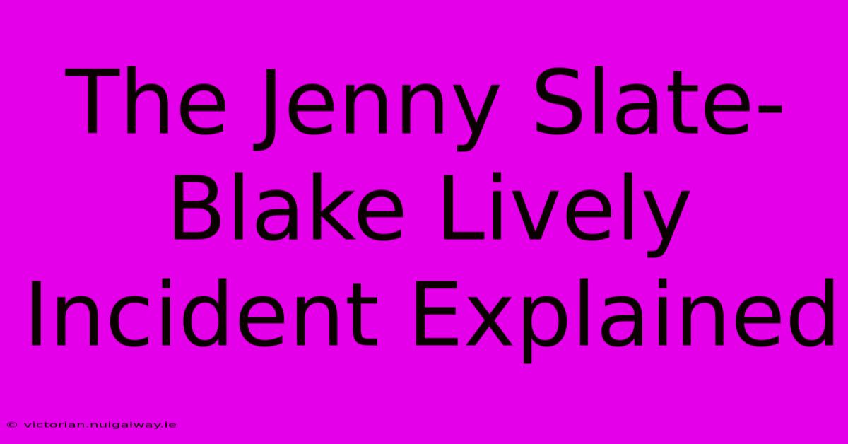 The Jenny Slate-Blake Lively Incident Explained