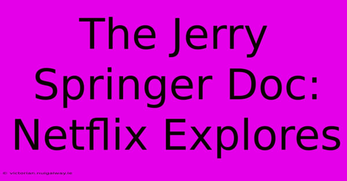 The Jerry Springer Doc: Netflix Explores