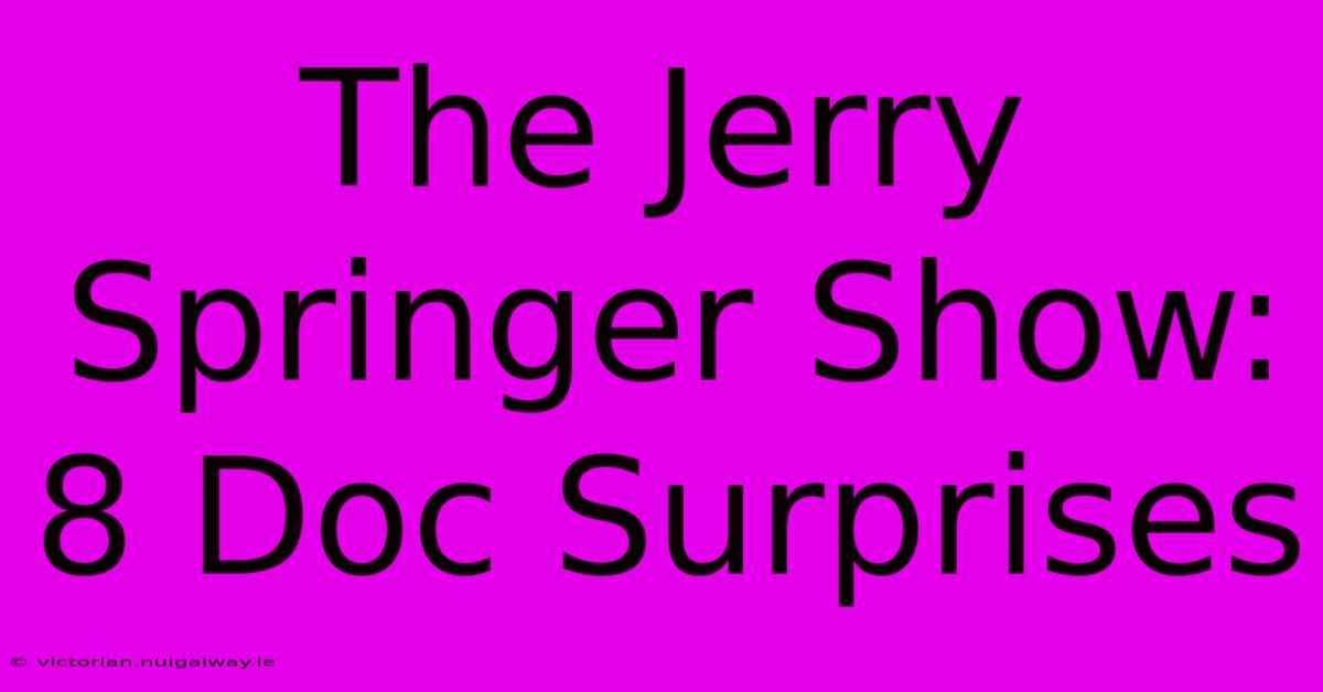 The Jerry Springer Show: 8 Doc Surprises