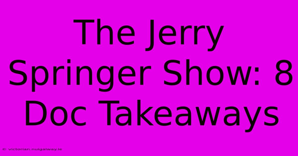 The Jerry Springer Show: 8 Doc Takeaways