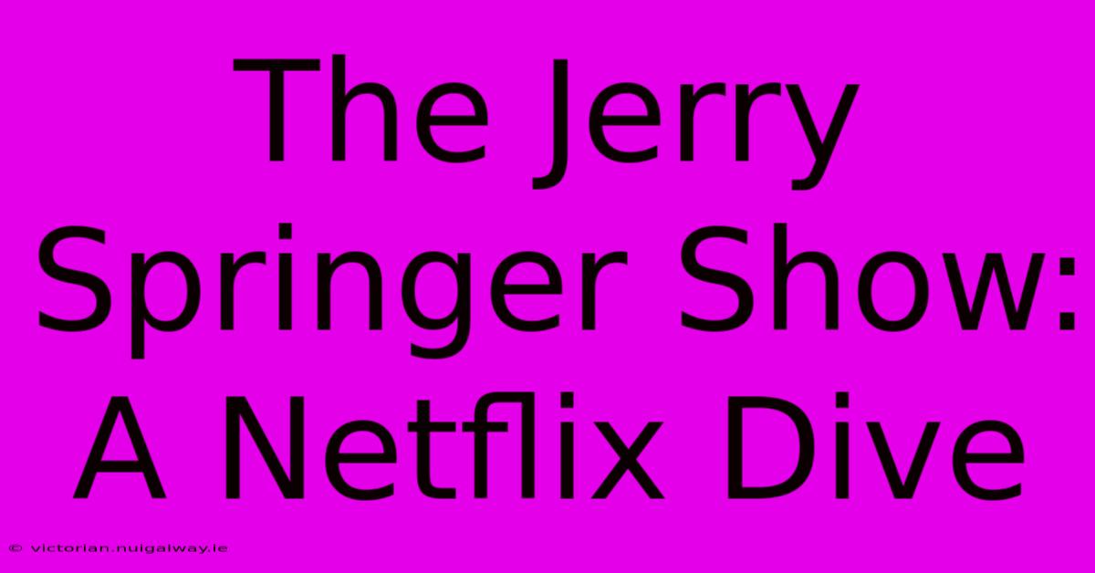 The Jerry Springer Show: A Netflix Dive