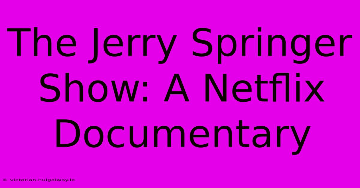 The Jerry Springer Show: A Netflix Documentary