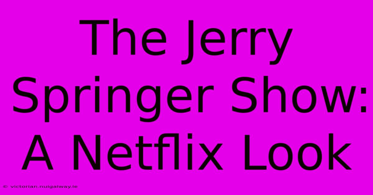 The Jerry Springer Show:  A Netflix Look