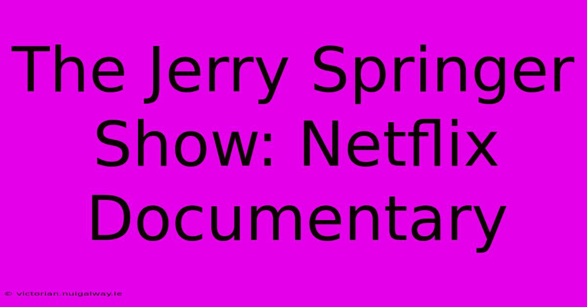 The Jerry Springer Show: Netflix Documentary