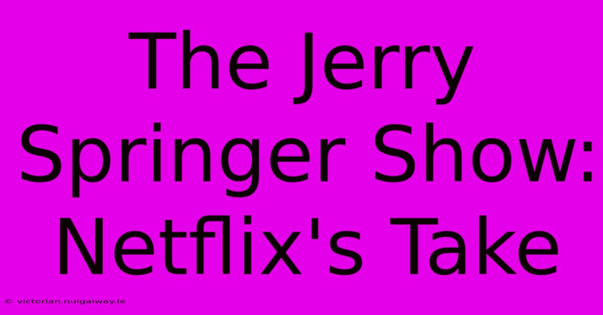 The Jerry Springer Show:  Netflix's Take