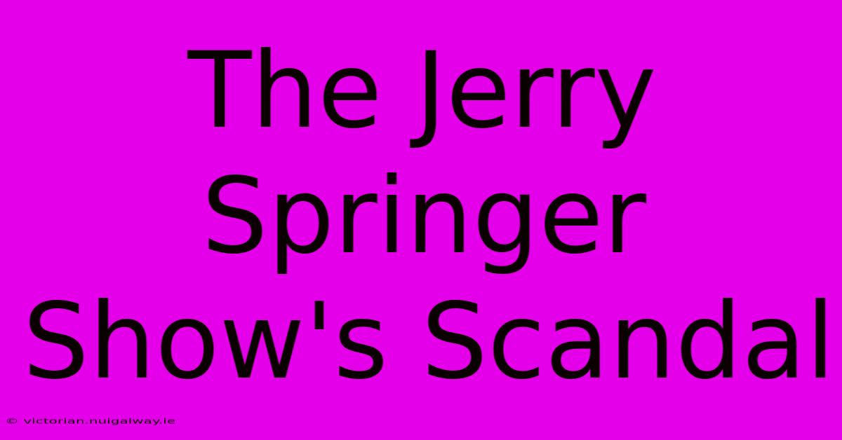 The Jerry Springer Show's Scandal