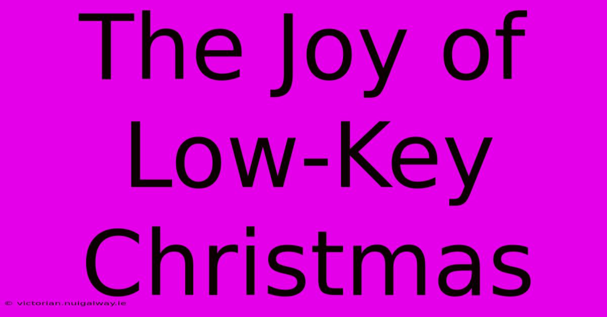 The Joy Of Low-Key Christmas