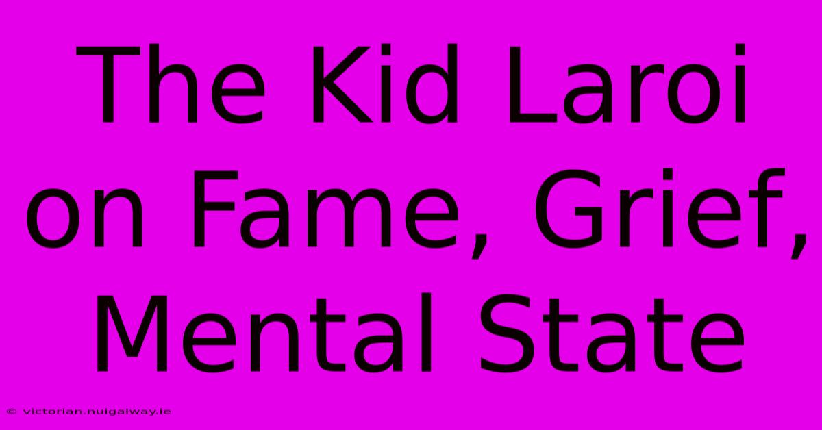 The Kid Laroi On Fame, Grief, Mental State