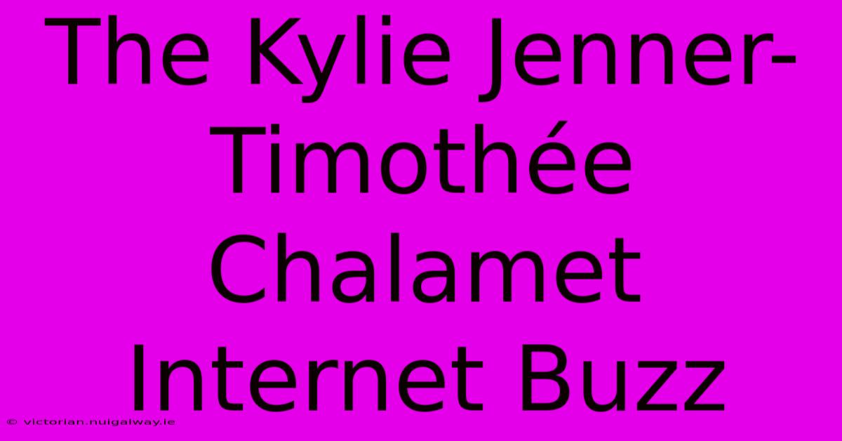 The Kylie Jenner-Timothée Chalamet Internet Buzz