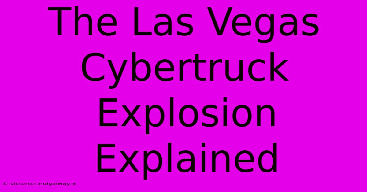 The Las Vegas Cybertruck Explosion Explained