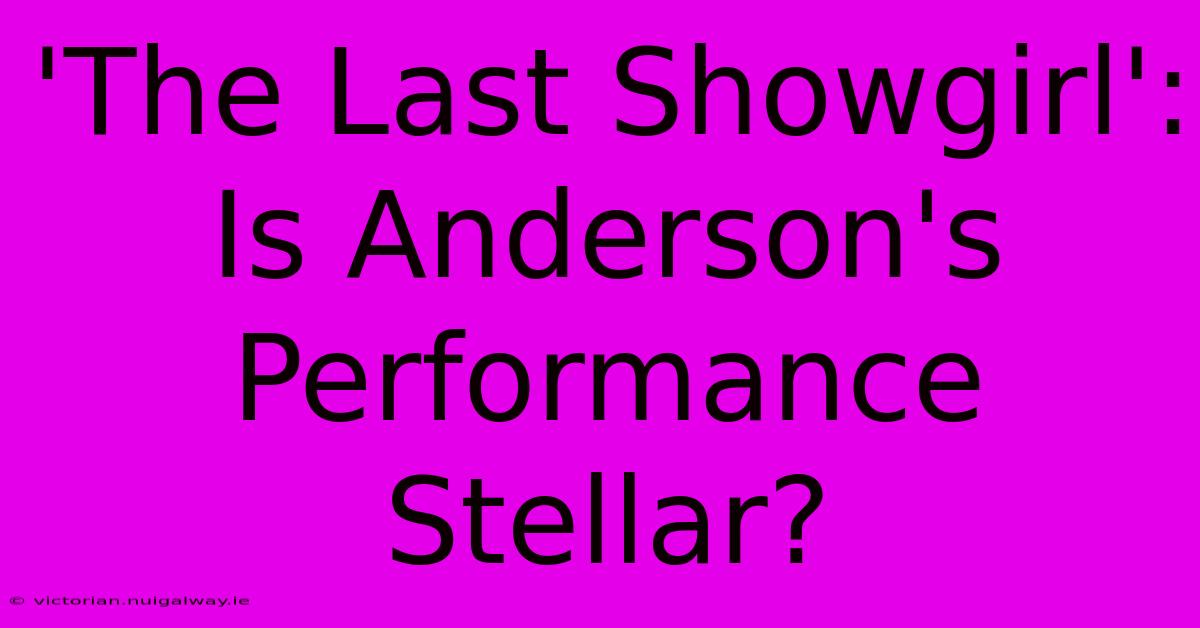 'The Last Showgirl': Is Anderson's Performance Stellar?