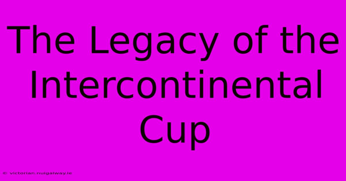 The Legacy Of The Intercontinental Cup