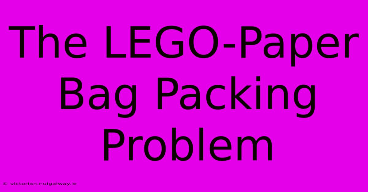 The LEGO-Paper Bag Packing Problem