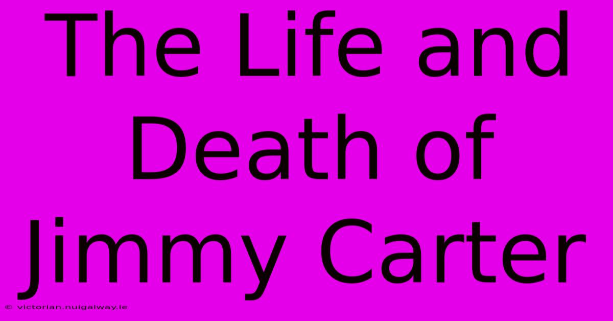 The Life And Death Of Jimmy Carter