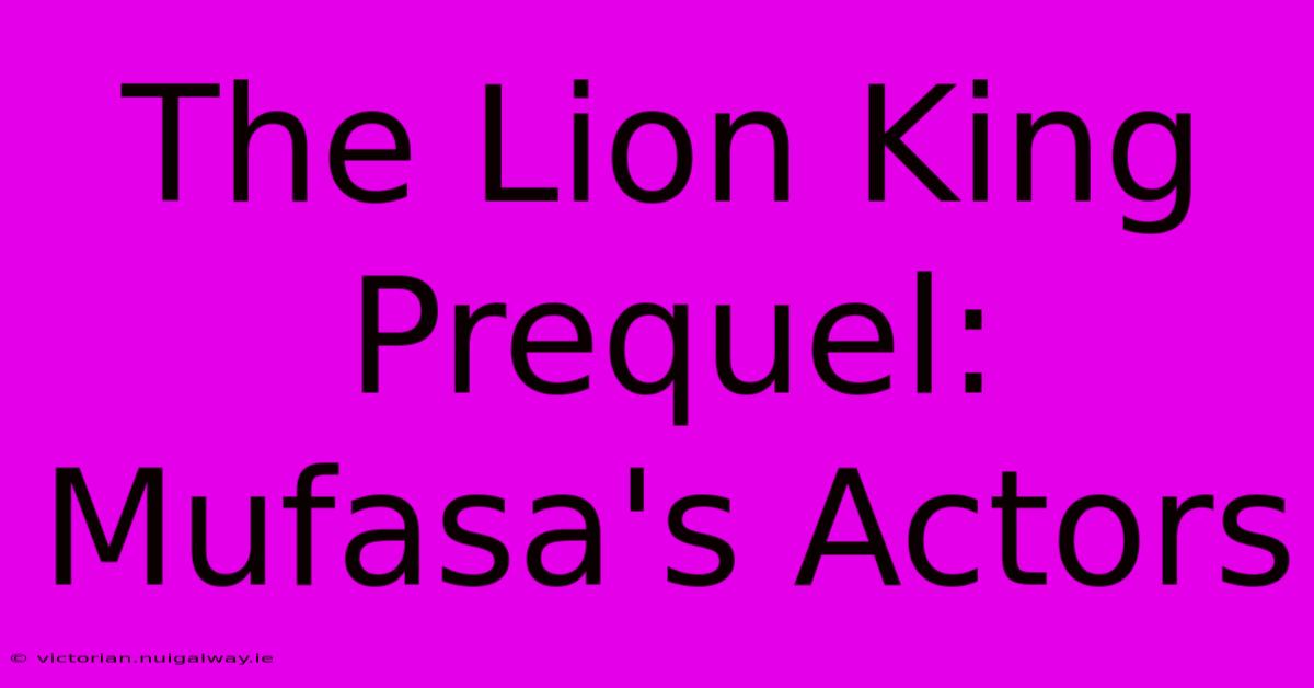 The Lion King Prequel:  Mufasa's Actors