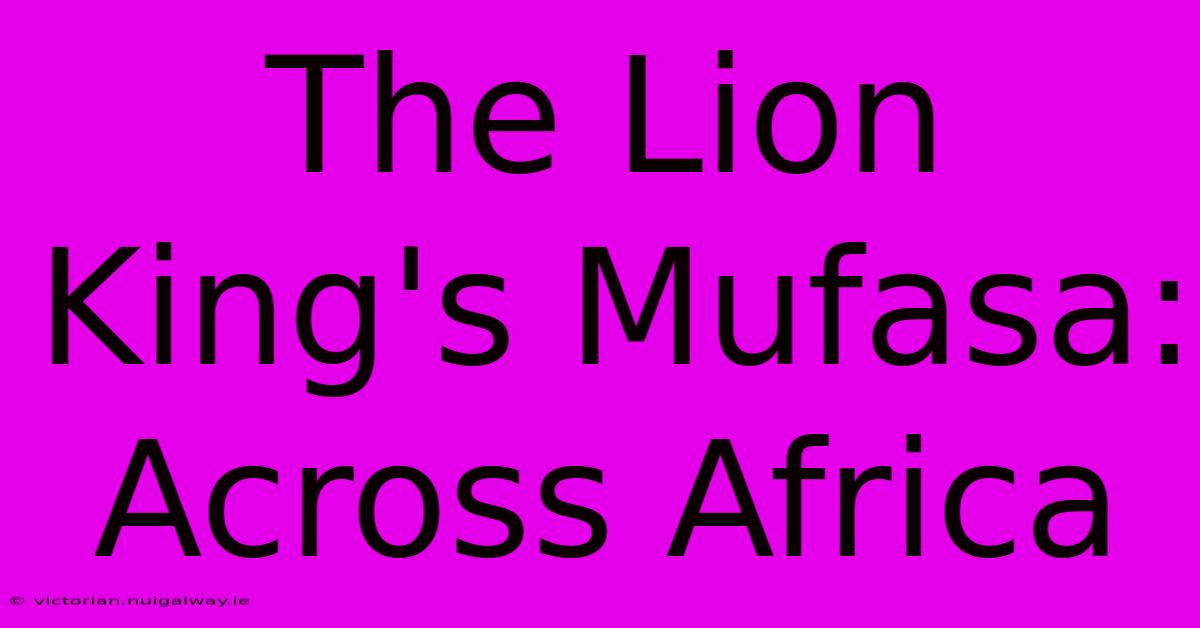 The Lion King's Mufasa: Across Africa