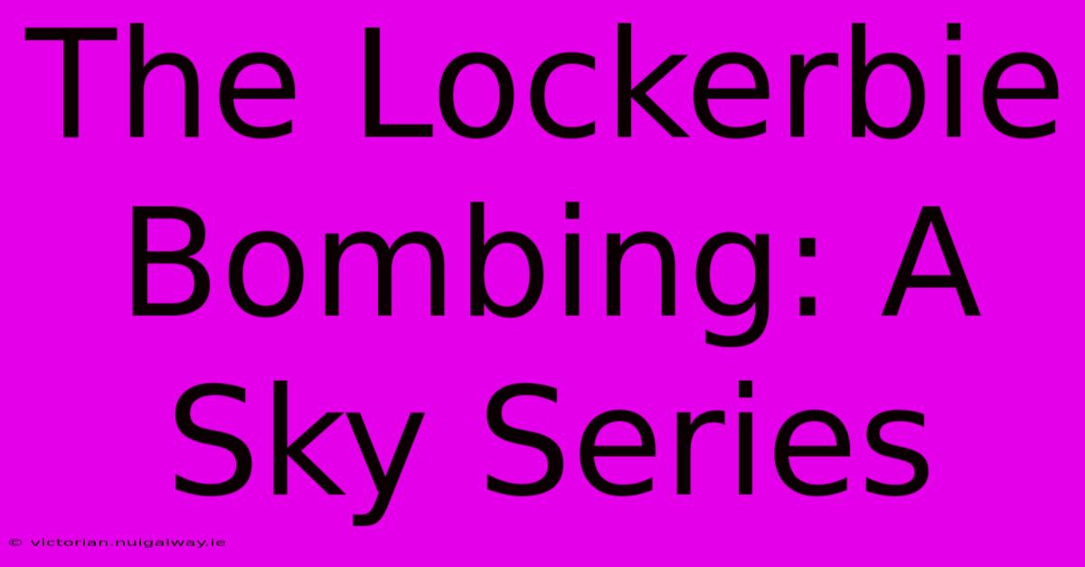 The Lockerbie Bombing: A Sky Series