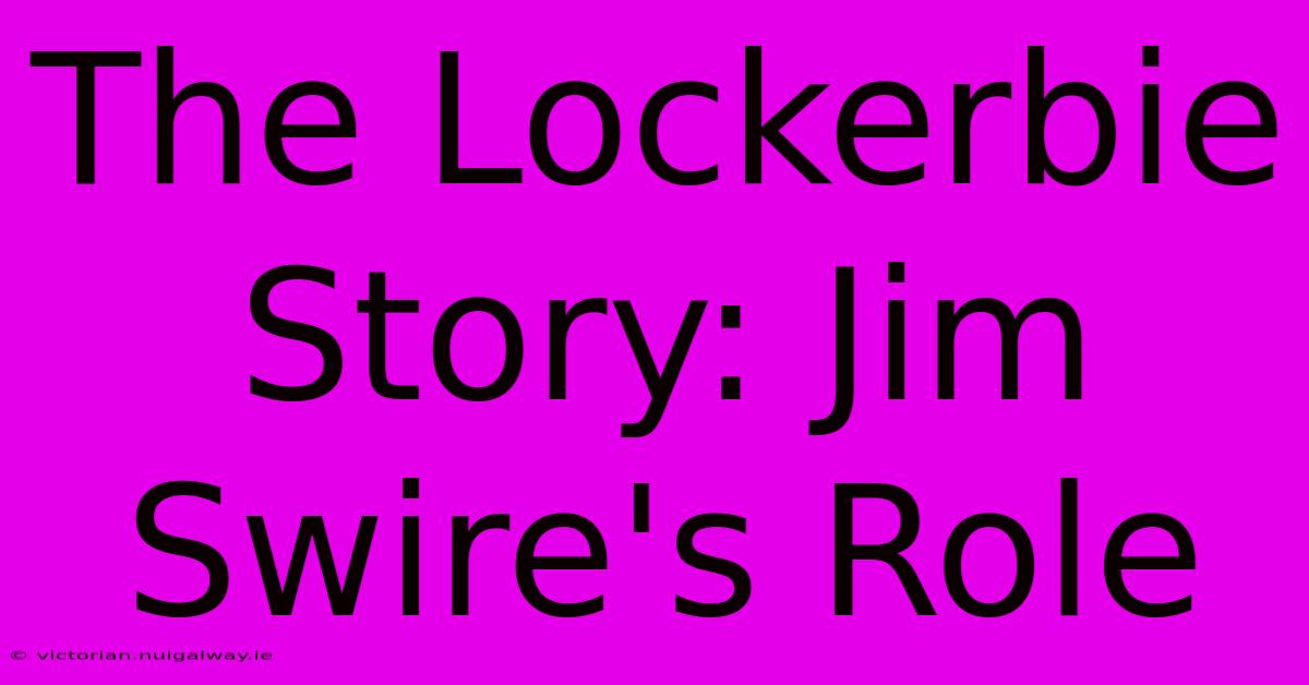 The Lockerbie Story: Jim Swire's Role