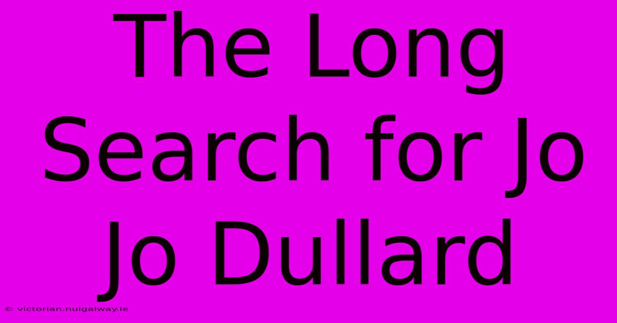 The Long Search For Jo Jo Dullard